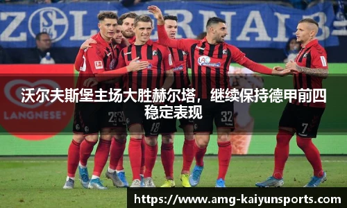 沃尔夫斯堡主场大胜赫尔塔，继续保持德甲前四稳定表现