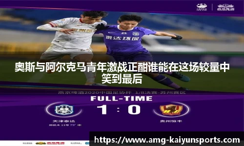 奥斯与阿尔克马青年激战正酣谁能在这场较量中笑到最后
